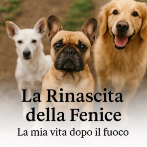 La Rinascita della Fenice — La mia vita dopo il fuoco